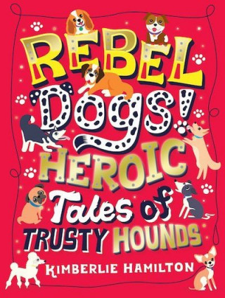 Carte Rebel Dogs! Heroic Tales of Trusty Hounds Kimberlie Hamilton