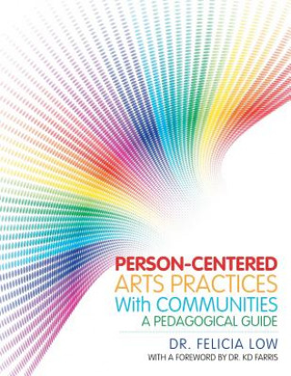 Knjiga Person-Centered Arts Practices with Communities Dr Felicia Low