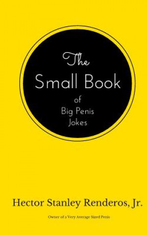 Kniha The Small Book of Big Penis Jokes Hector Stanley Renderos Jr