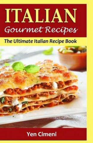 Knjiga ITALIAN Gourmet Recipes: The Ultimate Italian Recipe Book Yen Cimeni