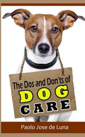 Carte The DOS and Don?ts of Dog Care: Taking Care of Your Dog Paolo Jose De Luna