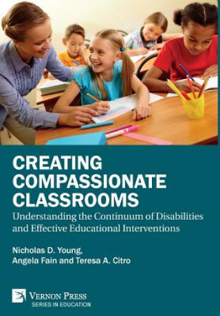 Knjiga Creating Compassionate Classrooms: Understanding the Continuum of Disabilities and Effective Educational Interventions Nicholas D. Young