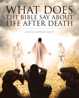 Carte What Does the Bible Say about Life after Death? Amasa George Davis