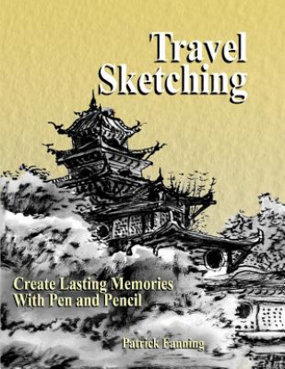 Book Travel Sketching: Create Lasting Memories With Pen and Pencil Patrick T Fanning