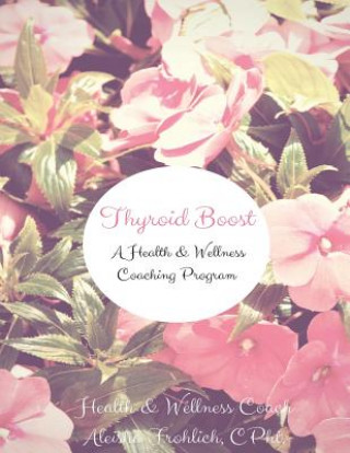 Knjiga Thyroid Boost Coaching Program: Strategies for Optimal Thyroid Heatlh Aleisha Frohlich