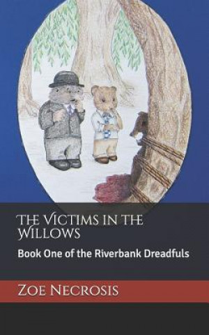 Carte The Victims in the Willows: Book One of the Riverbank Dreadfuls Zoe Necrosis