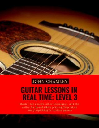 Książka Guitar Lessons in Real Time: Level Three: Master bar chords, other techniques, and the entire fretboard while playing fingerstyle and flatpicking i John Chamley