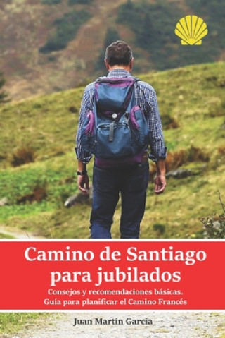 Livre Camino de Santiago para jubilados. Consejos y recomendaciones básicas: Guía para planificar las etapas del Camino Francés. Datos de la ruta a pie, ser Mart