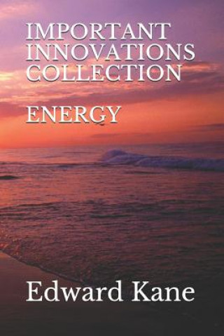 Knjiga Important Innovations: Collection: Energy: Latest & Biggest Innovations in Solar, Wind, Nuclear Fusion, Lasers, Bio-Batteries, Geothermal, En Maryanne Kane