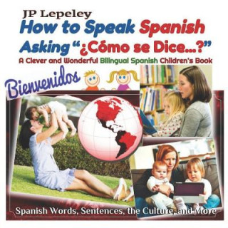 Carte How to Speak Spanish Asking "?Cómo se Dice...?": A Clever and Wonderful Bilingual Spanish Children's Book Jp Lepeley