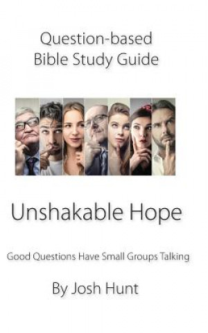 Carte Question Based Bible Study Guide -- Unshakable Hope: Good Questions Have Groups Talking Josh Hunt