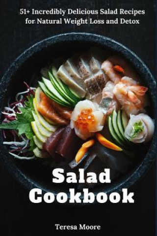 Kniha Salad Cookbook: 51+ Incredibly Delicious Salad Recipes for Natural Weight Loss and Detox Teresa Moore