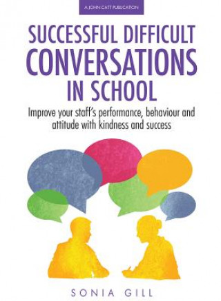Knjiga Successful Difficult Conversations: Improve your team's performance, behaviour and  attitude with kindness and success Sonia Gill