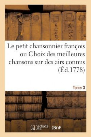 Kniha Le Petit Chansonnier Francois Ou Choix Des Meilleures Chansons Sur Des Airs Connus. Tome 3 