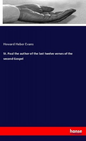 Buch St. Paul the author of the last twelve verses of the second Gospel Howard Heber Evans