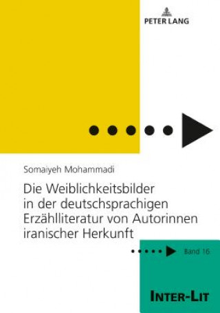 Könyv Die Weiblichkeitsbilder in Der Deutschsprachigen Erzaehlliteratur Von Autorinnen Iranischer Herkunft Somaiyeh Mohammadi