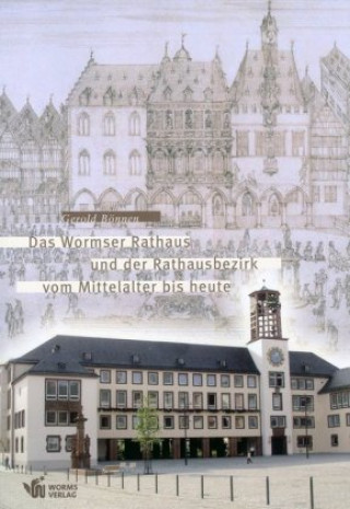 Carte Das Wormser Rathaus und der Rathausbezirk vom Mittelalter bis heute Gerold Bönnen