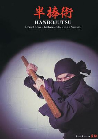 Kniha HANBOJUTSU Tecniche del bastone corto Ninja e Samurai Luca Lanaro