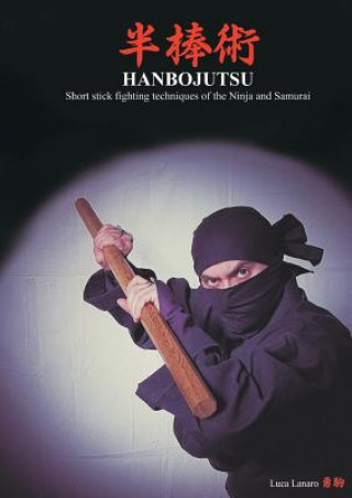 Knjiga HANBOJUTSU Short stick fighting techniques of the Ninja and Samurai Luca Lanaro