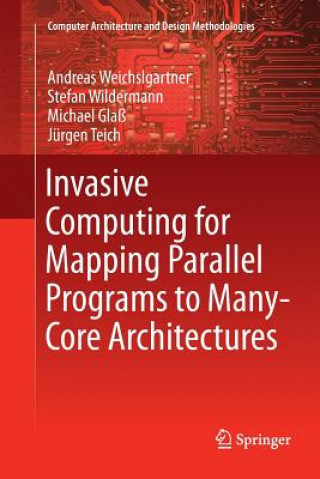 Book Invasive Computing for Mapping Parallel Programs to Many-Core Architectures Andreas Weichslgartner