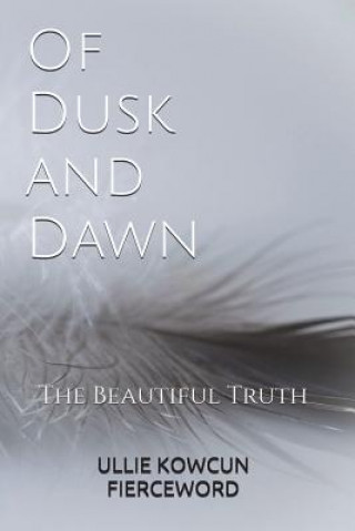 Kniha Of Dusk and Dawn: The Beautiful Truth Ullie Kowcun