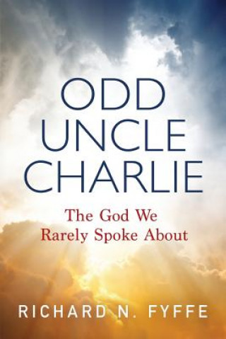 Könyv Odd Uncle Charlie: The God We Rarely Spoke about Richard N Fyffe