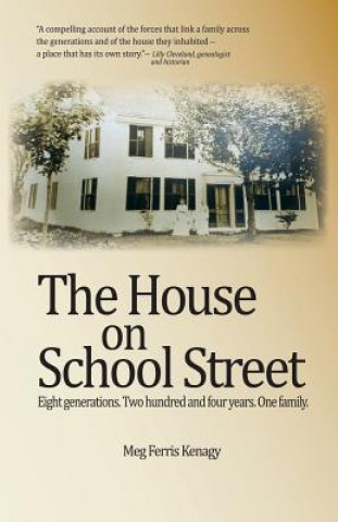 Könyv The House on School Street: Eight Generations. Two Hundred and Four Years. One Family. Meg Ferris Kenagy
