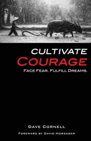 Könyv Cultivate Courage: Face Fear. Fulfill Dreams. Dave Cornell