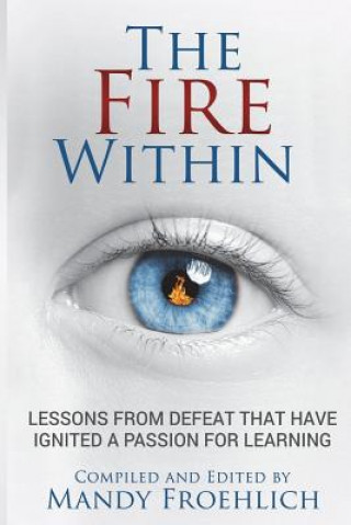 Buch The Fire Within: Lessons from Defeat That Have Inspired a Passion for Learning Mandy Froehlich
