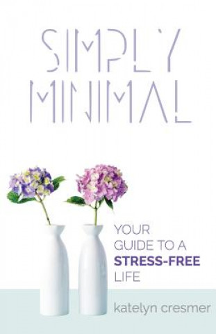 Book Simply Minimal: Your Guide to a Stress-Free Life Katelyn Cresmer