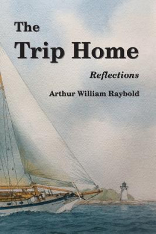 Kniha The Trip Home: Reflections Arthur William Raybold