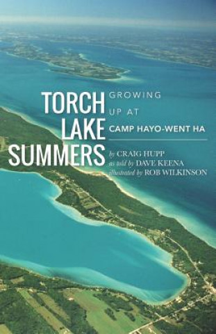 Книга Torch Lake Summers: Growing Up at Camp Hayo-Went-Ha Rob Wilkinson