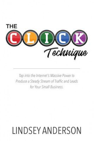 Knjiga The CLICK Technique: How to Drive an Endless Supply of Online Traffic and Leads to Your Small Business Lindsey Anderson