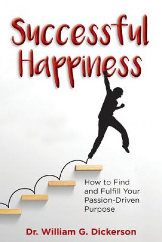 Kniha Successful Happiness: How to Find and Fulfill Your Passion-Driven Purpose Dr William G Dickerson