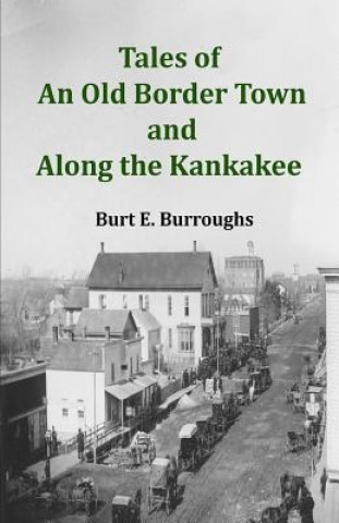 Knjiga Tales of an Old Border Town and Along the Kankakee Mr Burt E Burroughs