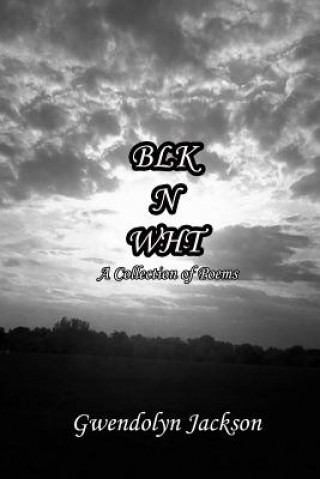 Könyv Blk N Wht: A Collection of Poems Gwendolyn Jackson