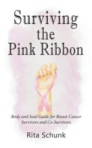 Book Surviving the Pink Ribbon: Body and Soul Guide for Breast Cancer Survivors and Co-Survivors Rita Schunk