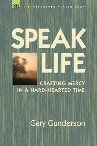 Carte Speak Life: Crafting Mercy in a Hard-hearted Time Gary Gunderson
