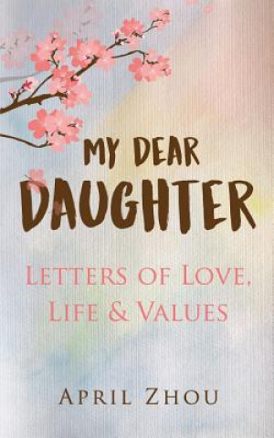 Livre MY DEAR DAUGHTER Letters of Love, Life & Values April Zhou