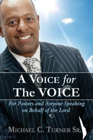 Kniha A Voice for the VOICE: For Pastors and Anyone Speaking on Behalf of the Lord Michael C Turner Sr