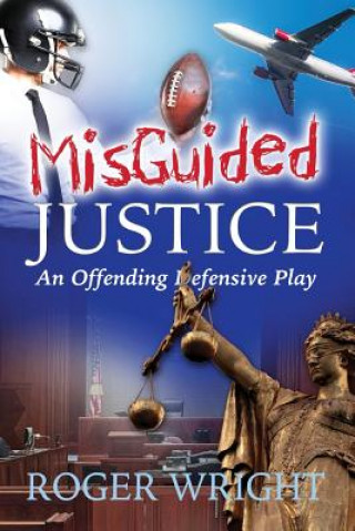 Kniha Misguided Justice: - An Offending Defensive Play Roger Wright