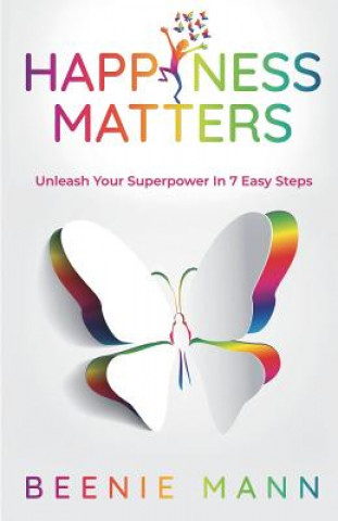 Knjiga Happiness Matters: Unleash Your Superpower in 7 Easy Steps Beenie Mann