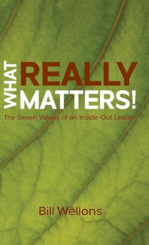 Carte What Really Matters!: The Seven Values of an Inside-Out Leader Bill Wellons