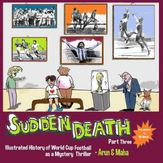 Kniha Sudden Death Part 3: Illustrated History of World Cup Football as a Mystery Thriller Arun