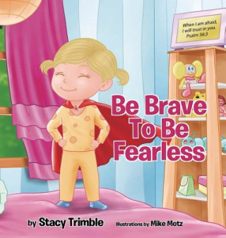 Könyv Be Brave To Be Fearless Stacy Trimble