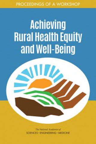 Книга Achieving Rural Health Equity and Well-Being: Proceedings of a Workshop National Academies of Sciences