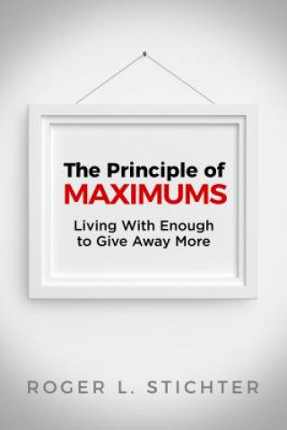 Kniha The Principle of Maximums: Living with Enough to Give Away More Roger Stichter