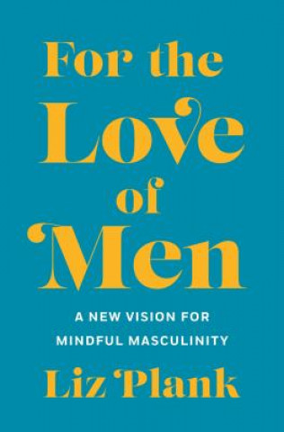 Könyv For the Love of Men: From Toxic to a More Mindful Masculinity Elizabeth Plank