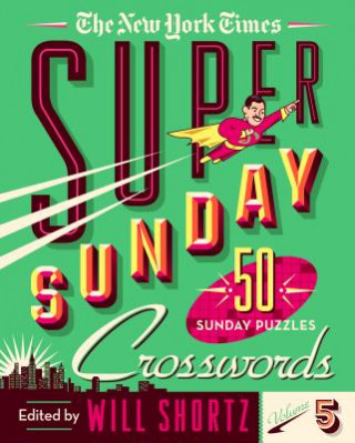 Könyv The New York Times Super Sunday Crosswords Volume 5: 50 Sunday Puzzles New York Times
