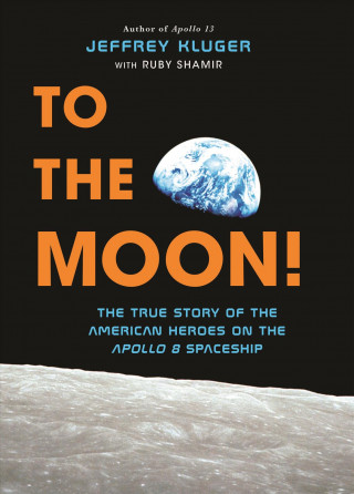 Kniha To the Moon!: The True Story of the American Heroes on the Apollo 8 Spaceship Jeffrey Kluger